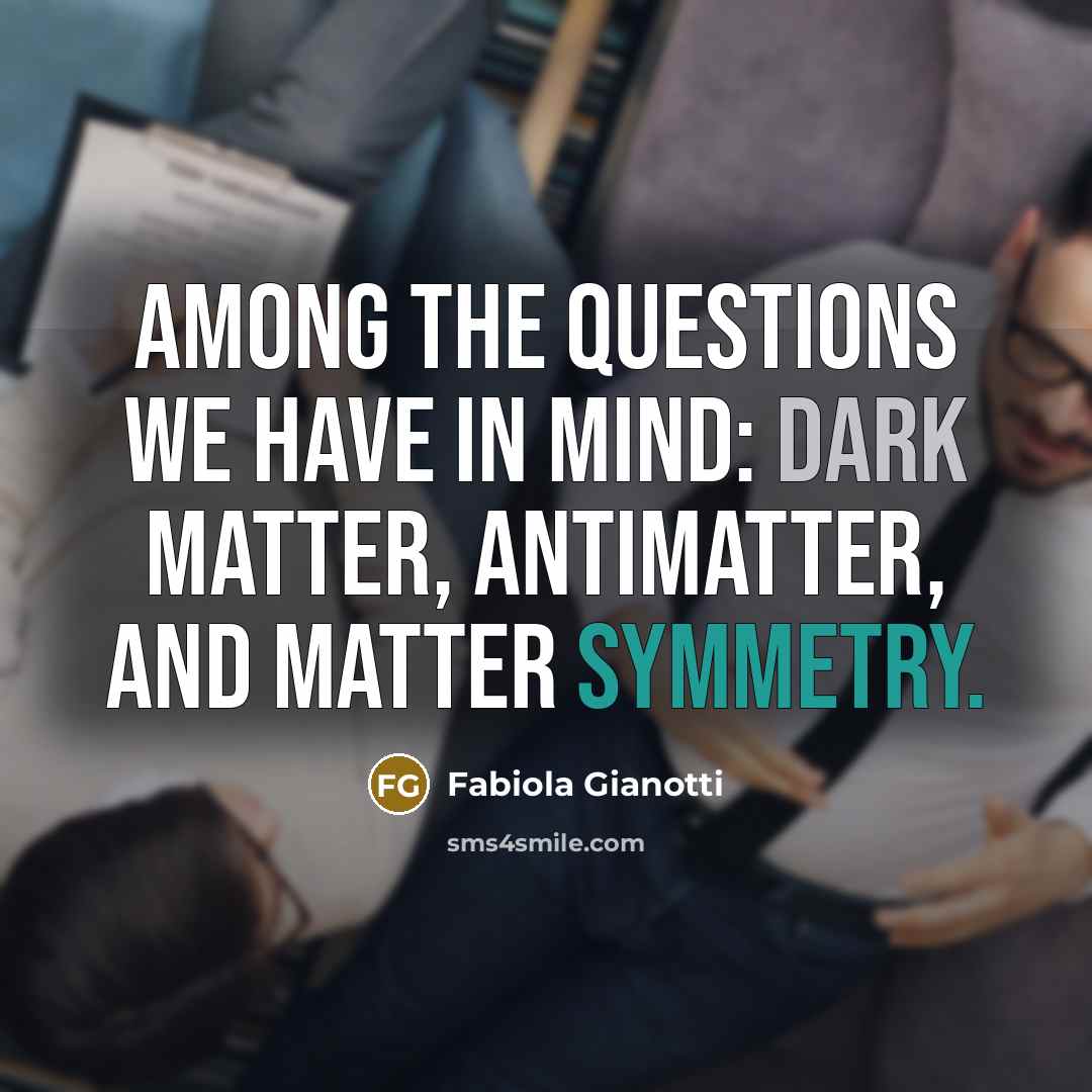 “Among the questions we have in mind: dark matter, antimatter,…” quote by Fabiola Gianotti