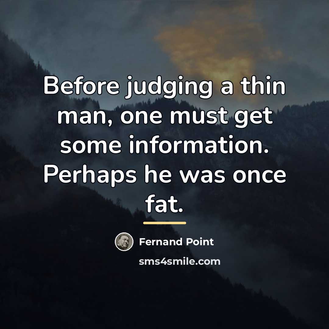 “Before judging a thin man, one must get some information.…” quote by Fernand Point