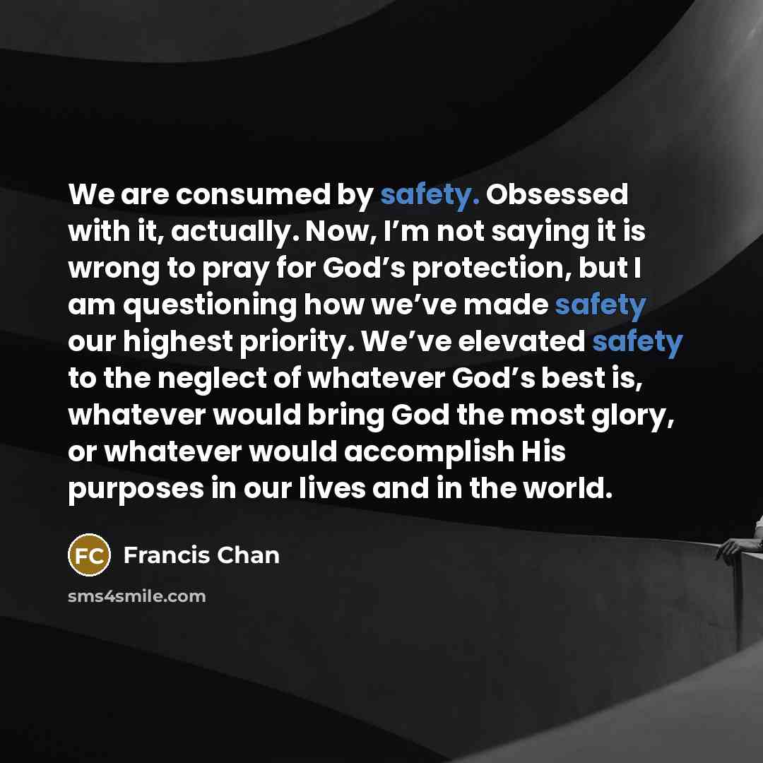 “We are consumed by safety. Obsessed with it, actually. Now,…” quote by Francis Chan