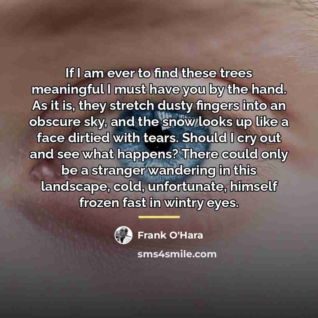 “If I am ever to find these trees meaningful I…” quote by Frank O'Hara