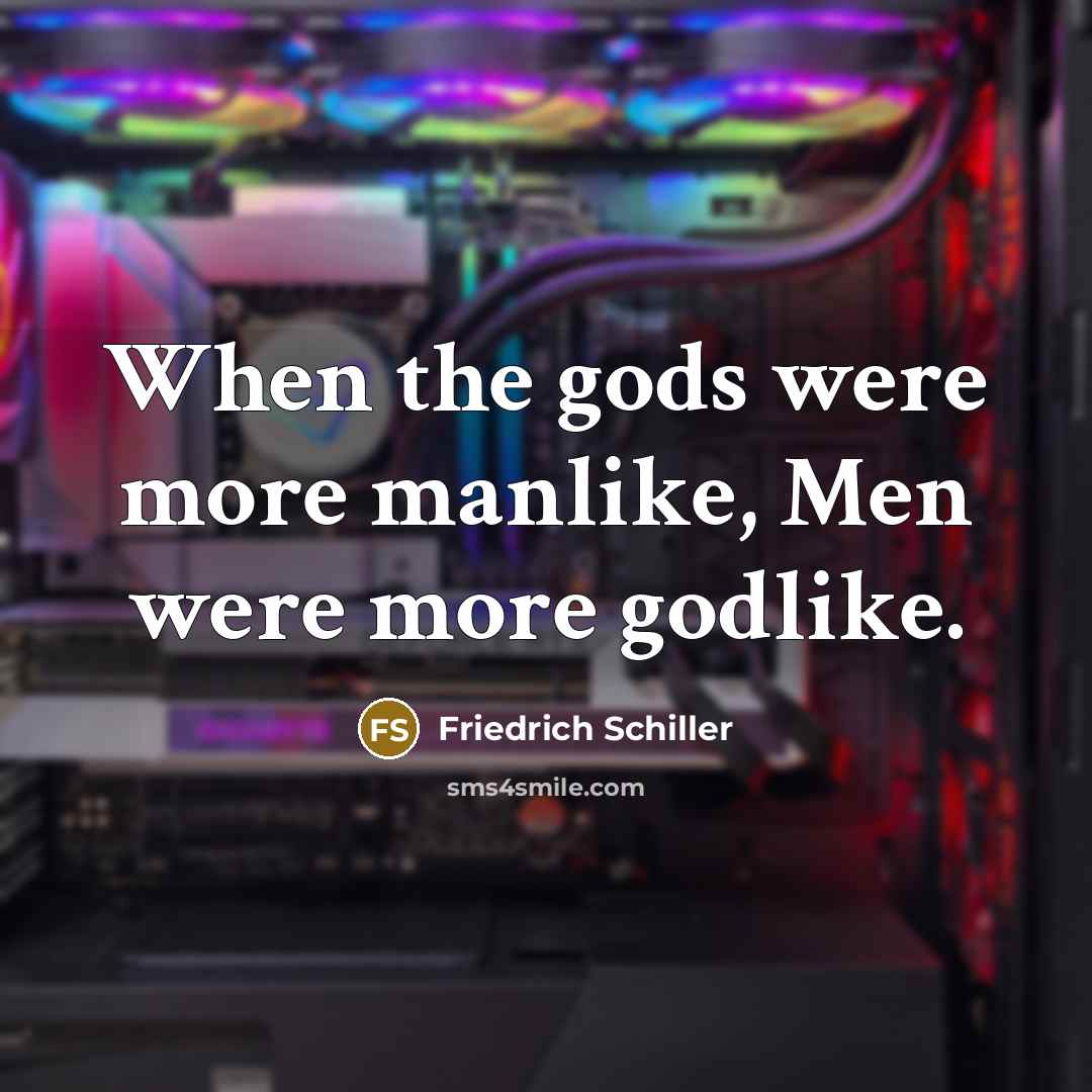 “When the gods were more manlike, Men were more godlike.…” quote by Friedrich Schiller