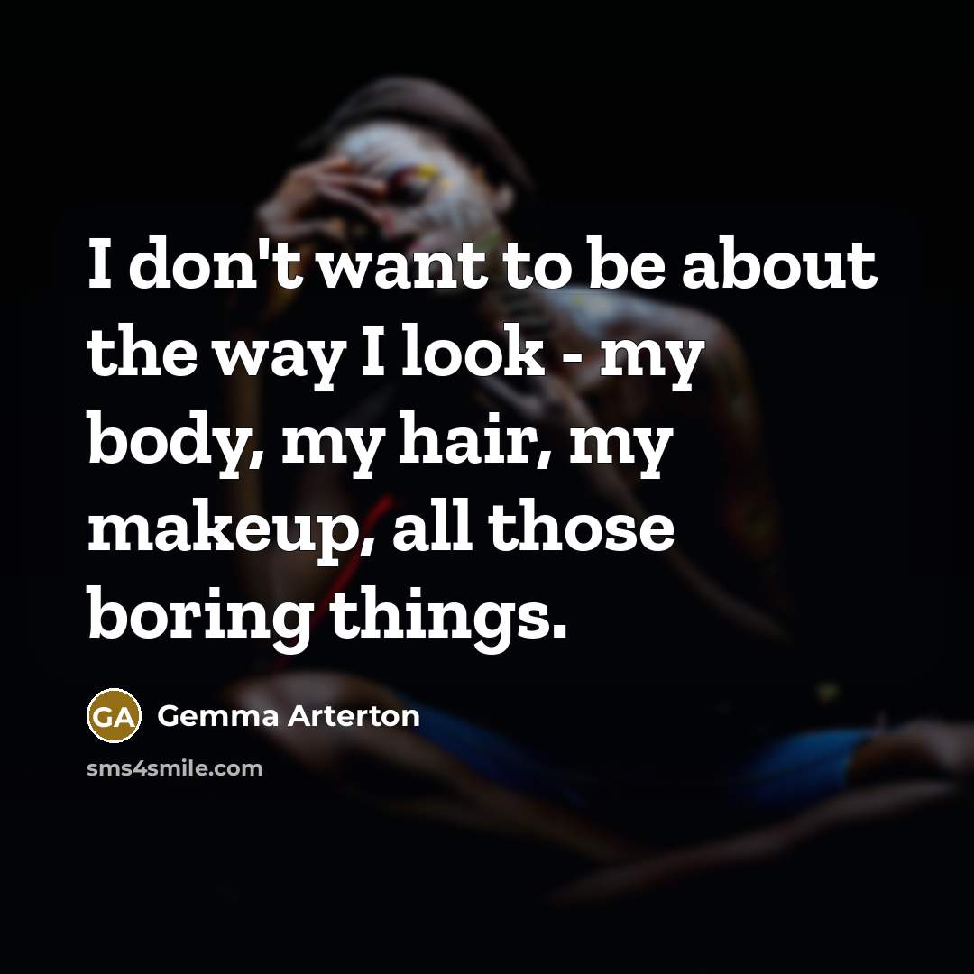 “I don't want to be about the way I look…” quote by Gemma Arterton