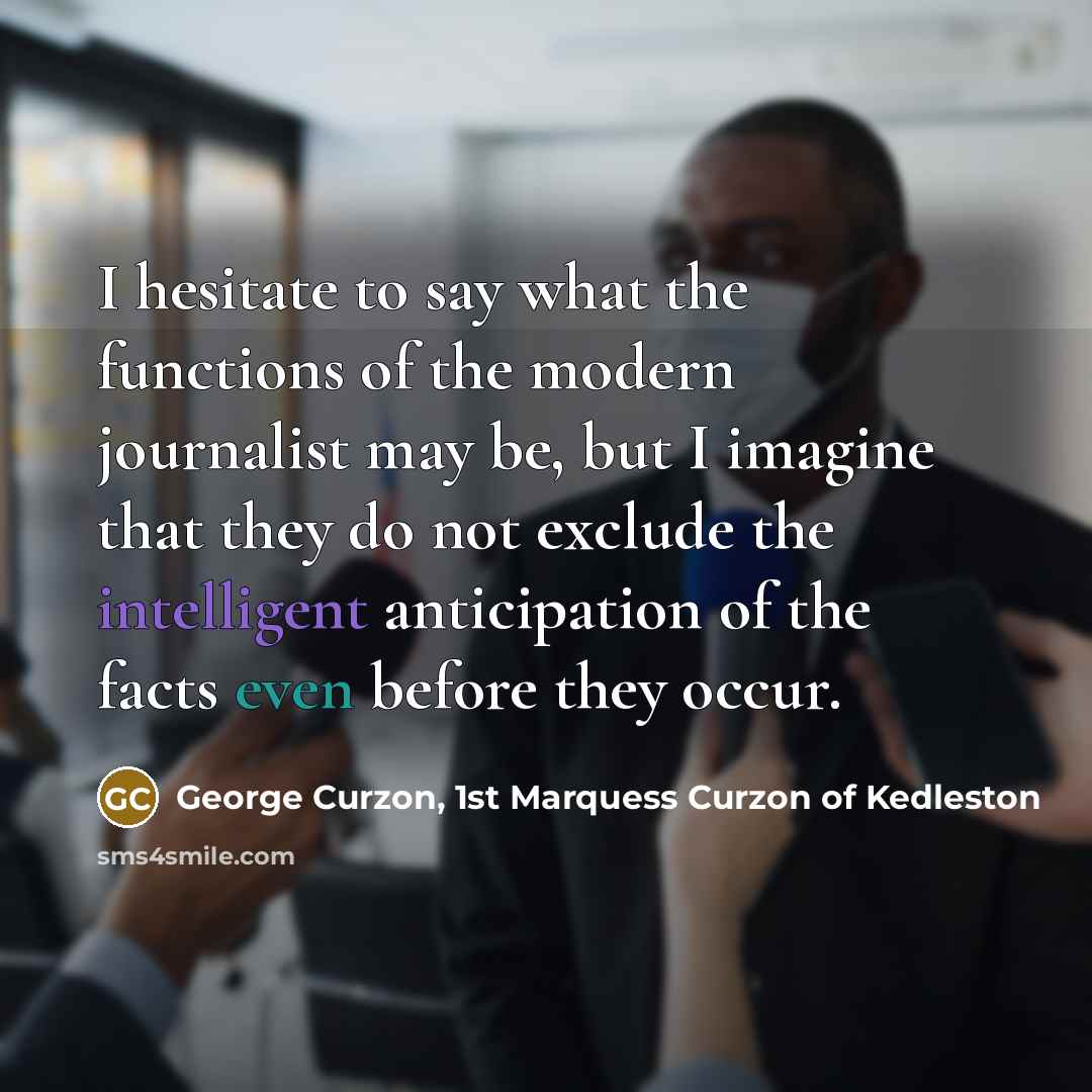 “I hesitate to say what the functions of the modern…” quote by George Curzon, 1st Marquess Curzon of Kedleston
