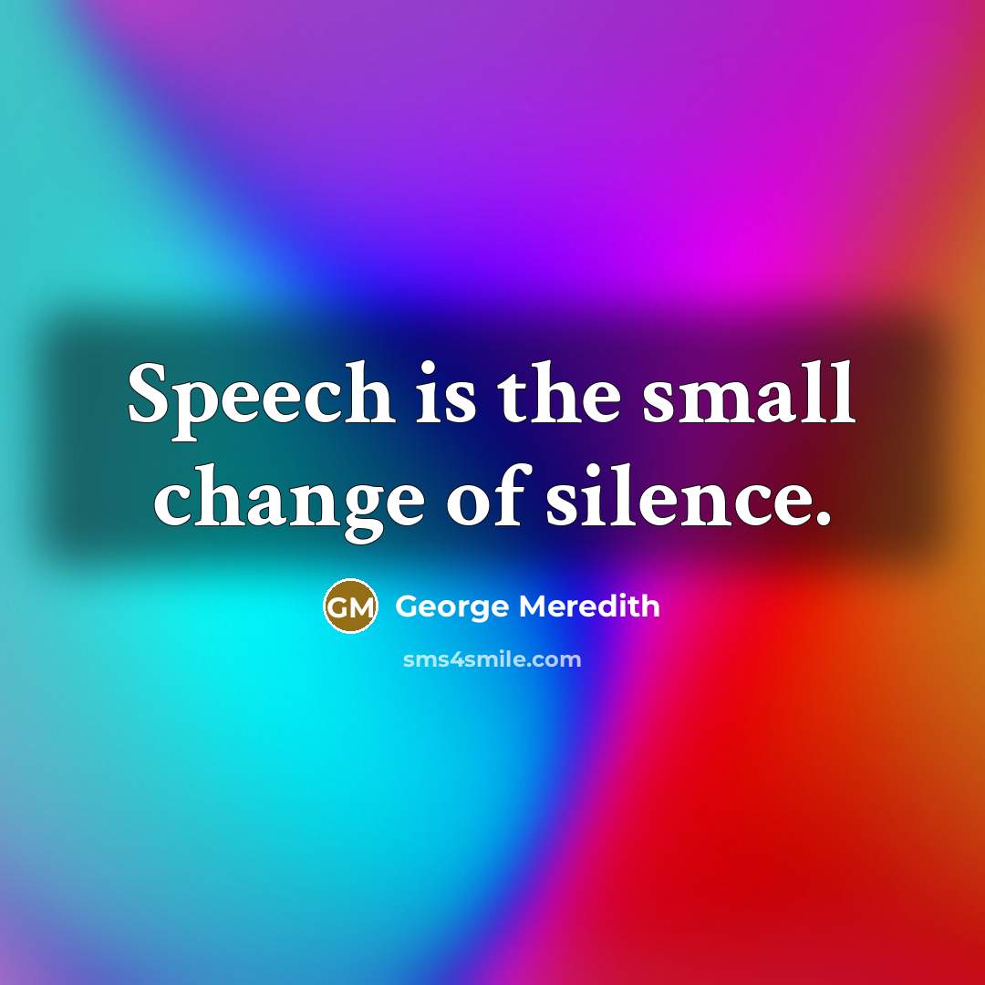 “Speech is the small change of silence.…” quote by George Meredith