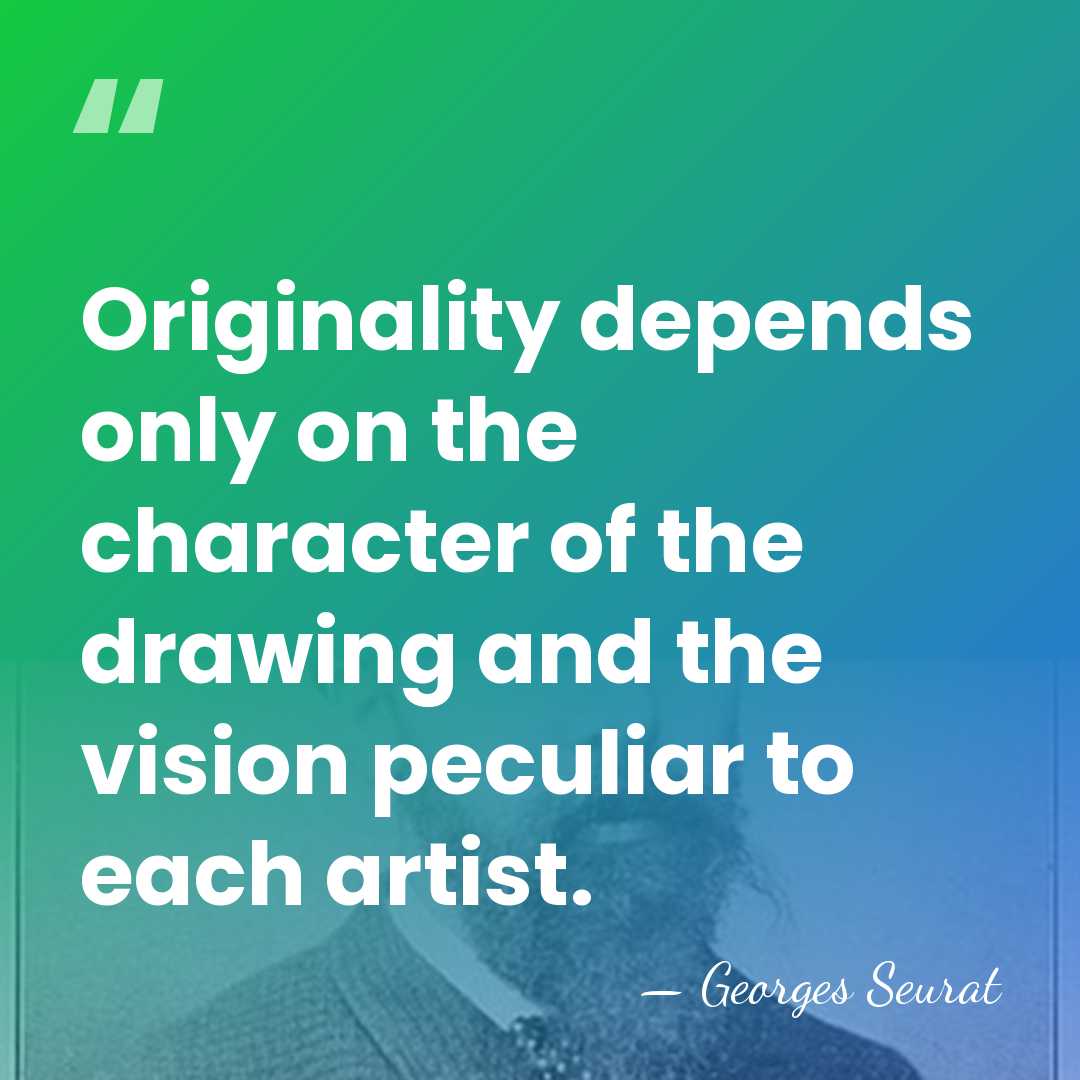 Originality depends only on the character of the drawing and the vision&hellip; - Georges Seurat