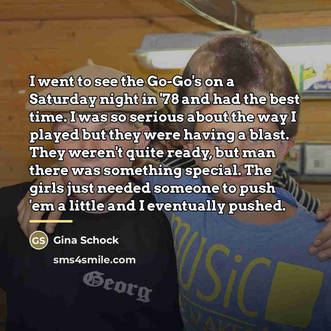“I went to see the Go-Go's on a Saturday night…” quote by Gina Schock