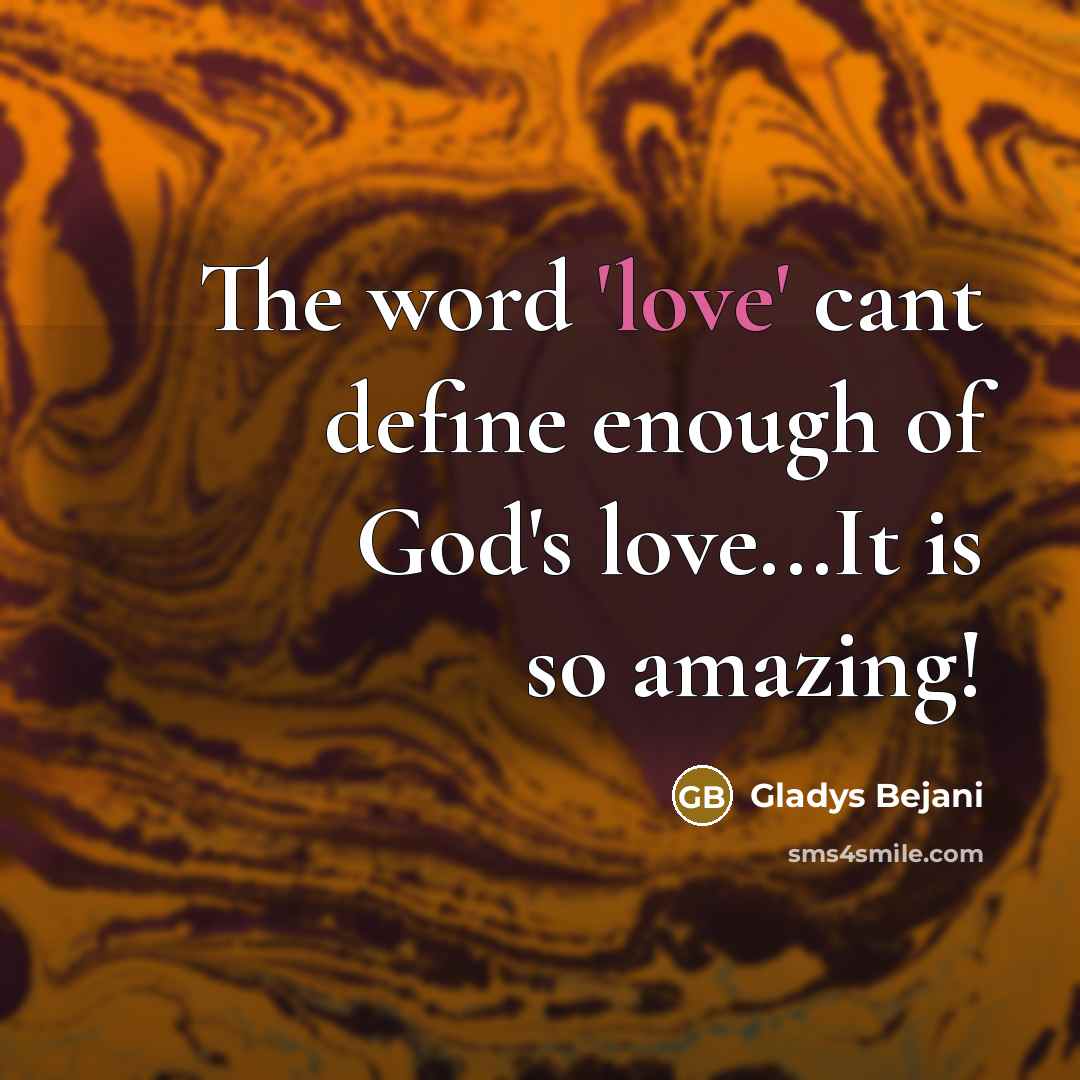 “The word 'love' cant define enough of God's love...It is…” quote by Gladys Bejani
