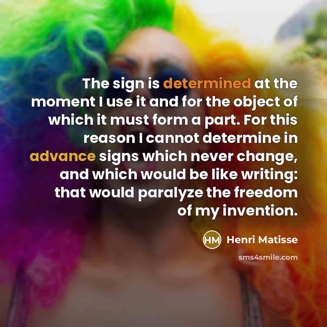 “The sign is determined at the moment I use it…” quote by Henri Matisse