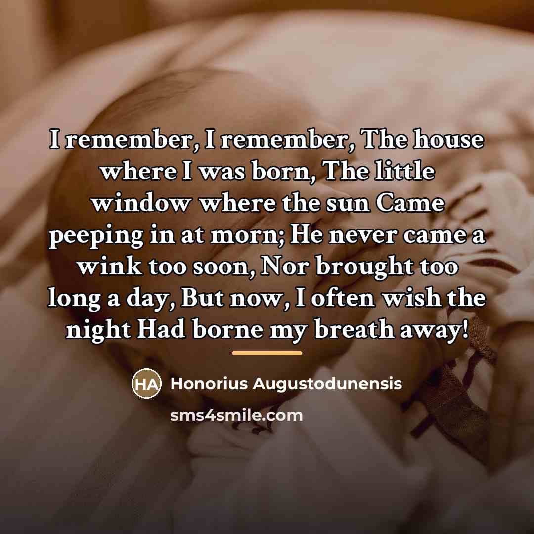 “I remember, I remember, The house where I was born,…” quote by Honorius Augustodunensis