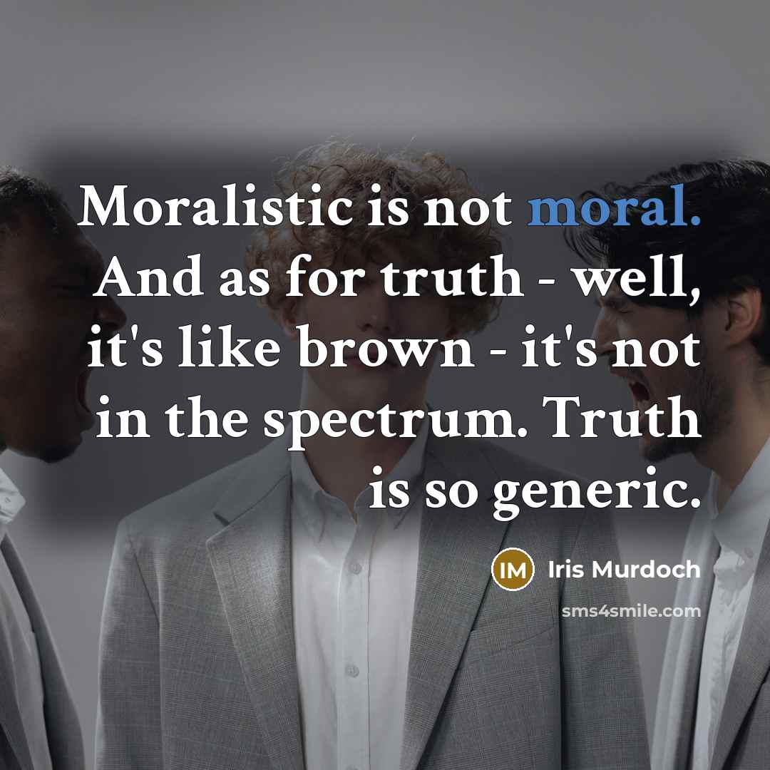 “Moralistic is not moral. And as for truth - well,…” quote by Iris Murdoch
