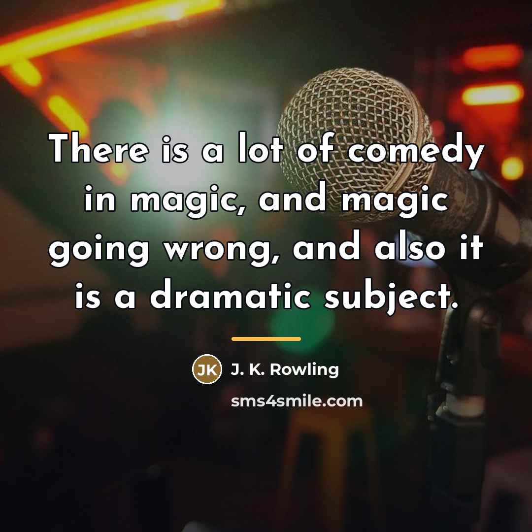 “There is a lot of comedy in magic, and magic…” quote by J. K. Rowling
