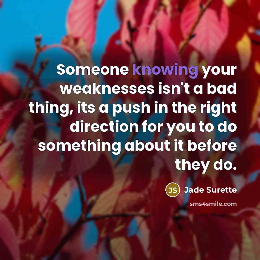 “Someone knowing your weaknesses isn't a bad thing, its a…” quote by Jade Surette