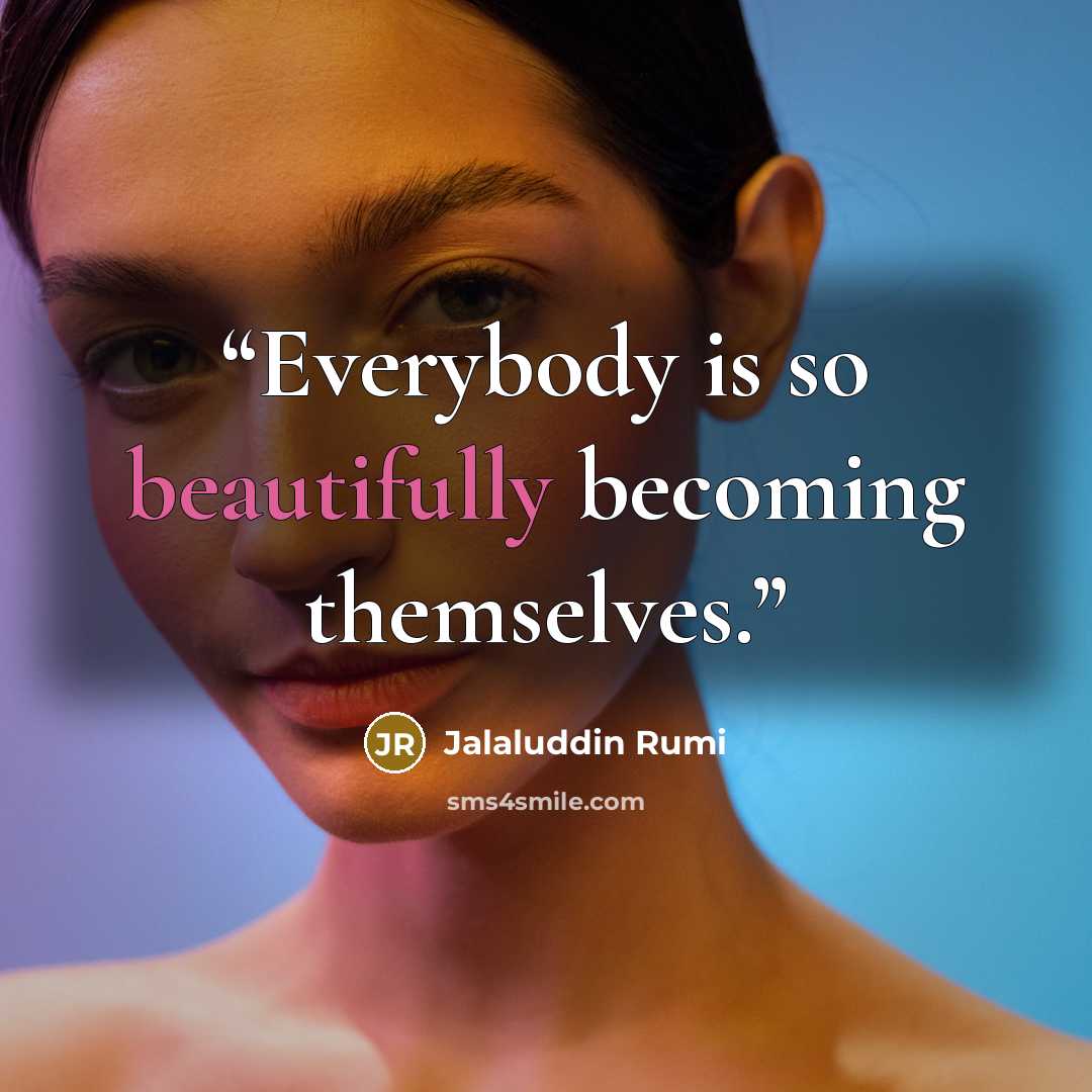 “Everybody is so beautifully becoming themselves.” quote by Jalaluddin Rumi