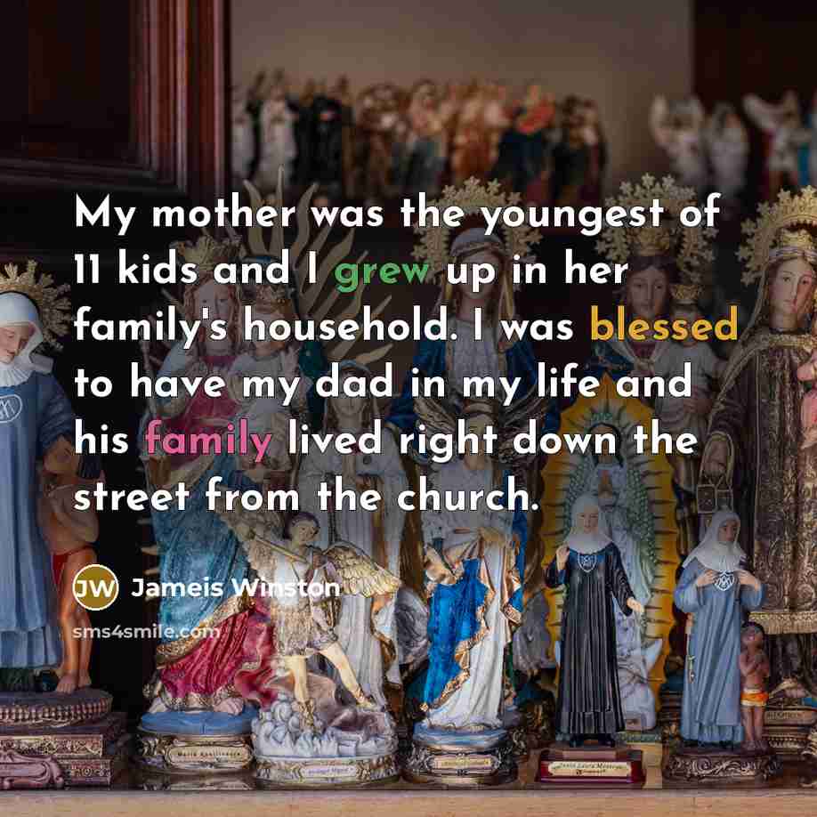 “My mother was the youngest of 11 kids and I grew up in her family's household. I was blessed to have my dad in my life and his family lived right down the street from the church.” quote by Jameis Winston