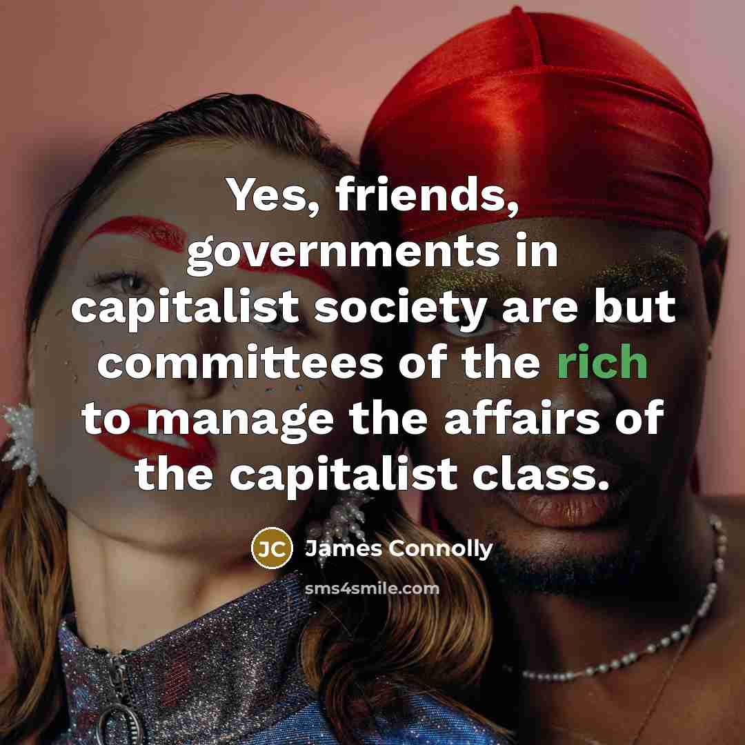 “Yes, friends, governments in capitalist society are but committees of…” quote by James Connolly