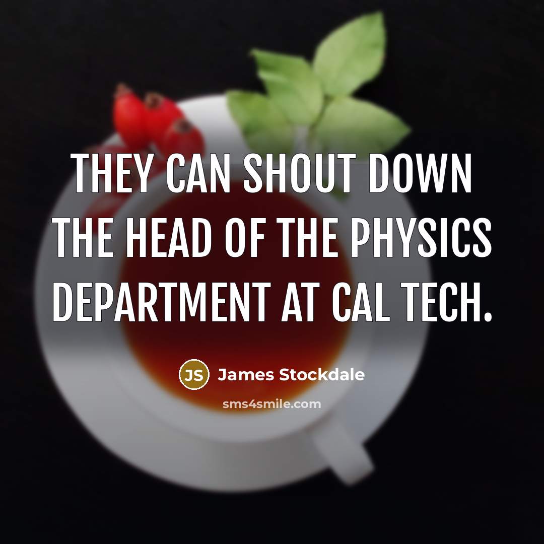 “They can shout down the head of the physics department…” quote by James Stockdale