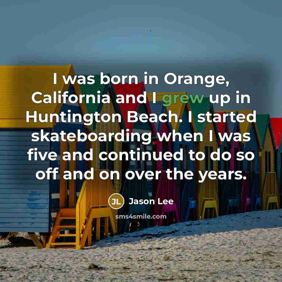 “I was born in Orange, California and I grew up…” quote by Jason Lee