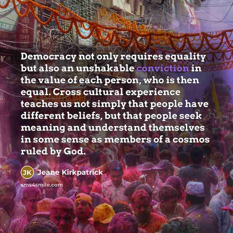 “Democracy not only requires equality but also an unshakable conviction…” quote by Jeane Kirkpatrick