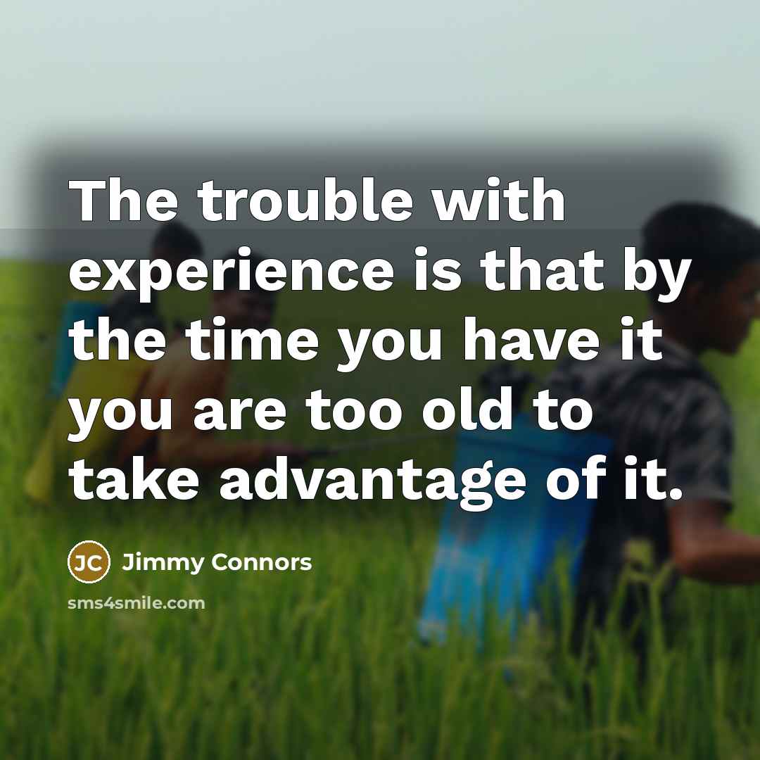 “The trouble with experience is that by the time you…” quote by Jimmy Connors