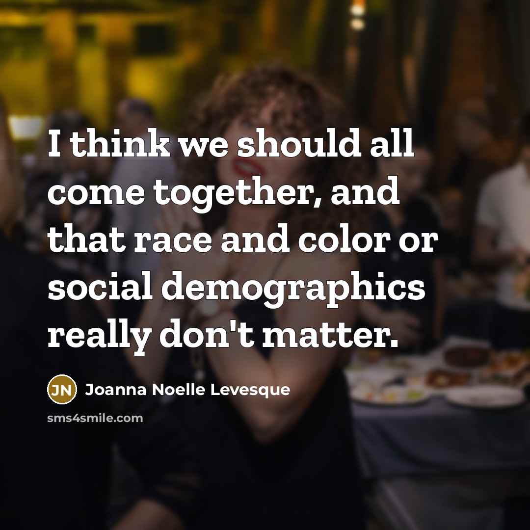 “I think we should all come together, and that race…” quote by Joanna Noelle Levesque