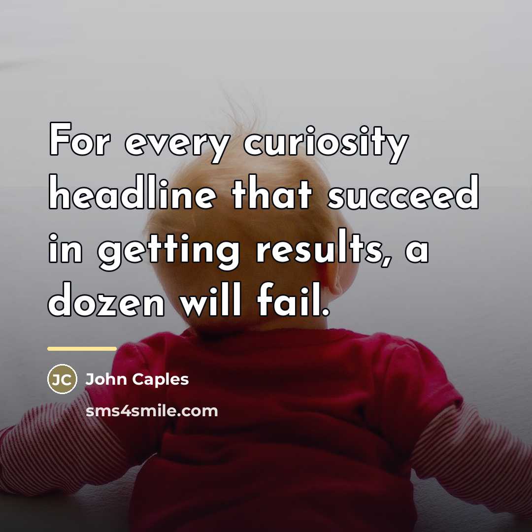 “For every curiosity headline that succeed in getting results, a…” quote by John Caples