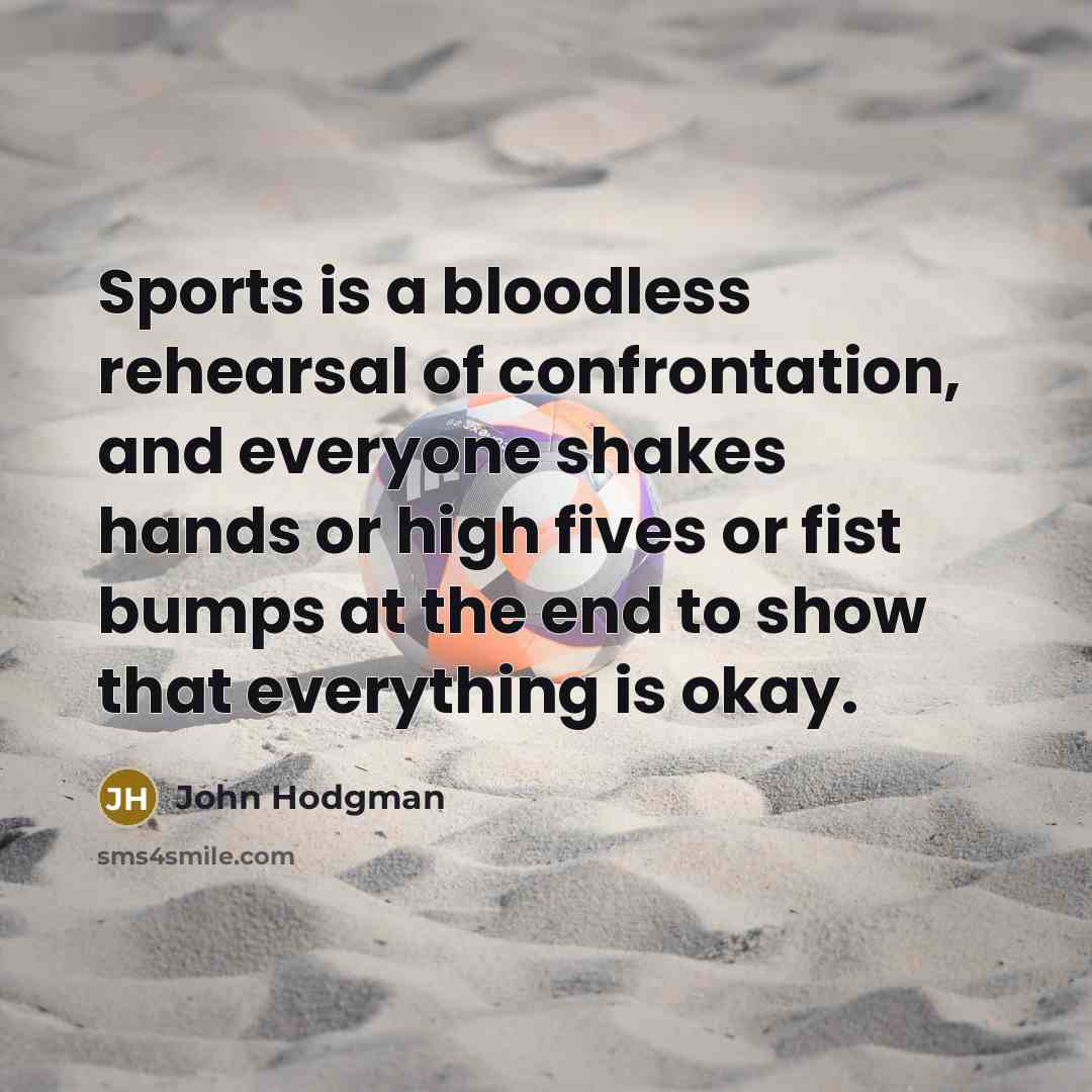 “Sports is a bloodless rehearsal of confrontation, and everyone shakes…” quote by John Hodgman