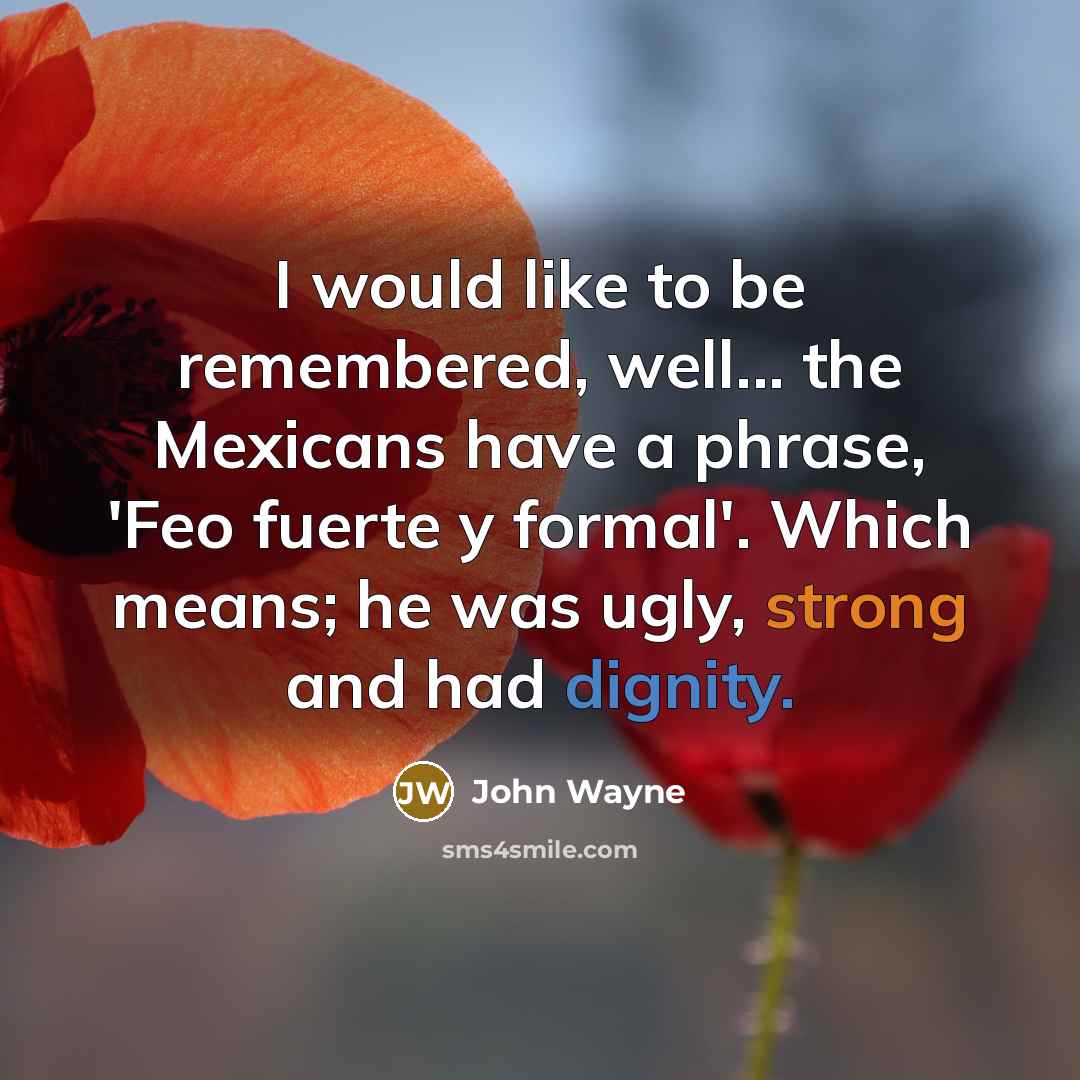 “I would like to be remembered, well... the Mexicans have…” quote by John Wayne