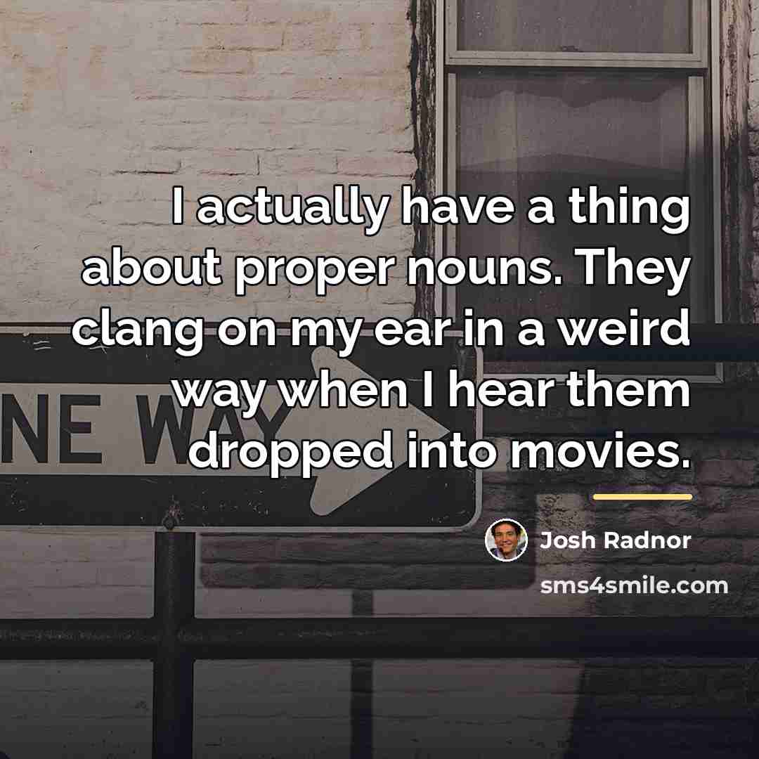 “I actually have a thing about proper nouns. They clang…” quote by Josh Radnor