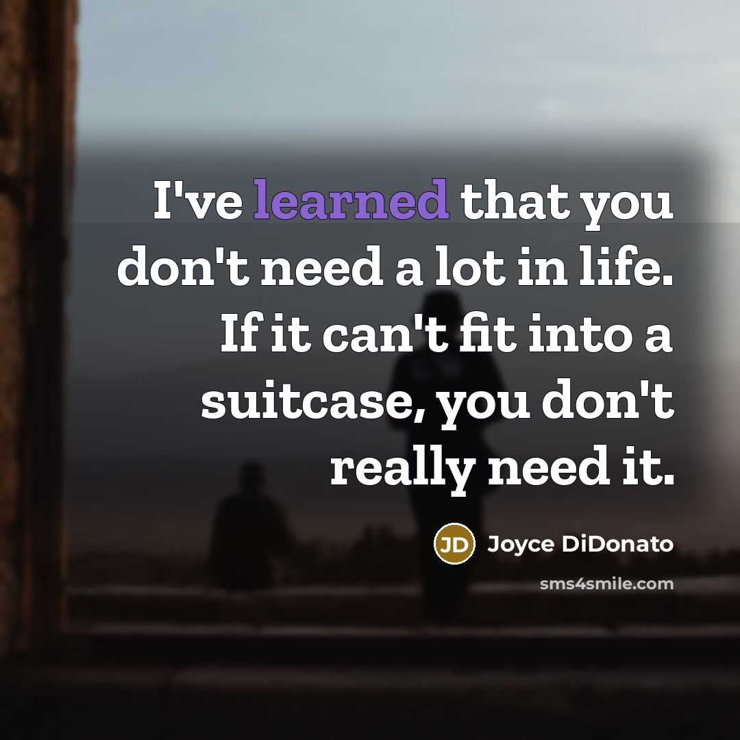 “I've learned that you don't need a lot in life.…” quote by Joyce DiDonato
