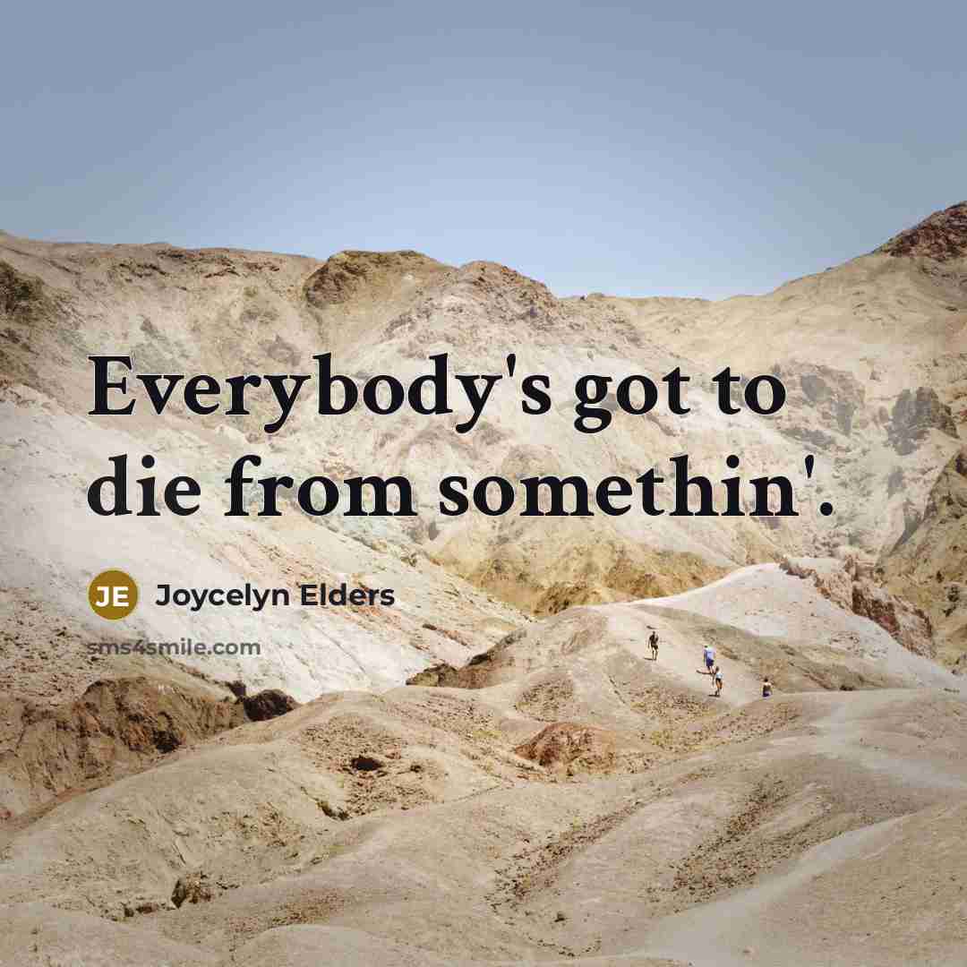 “Everybody's got to die from somethin'.…” quote by Joycelyn Elders