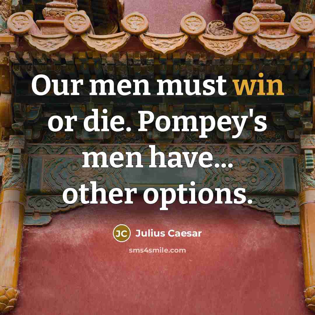 “Our men must win or die. Pompey's men have... other…” quote by Julius Caesar