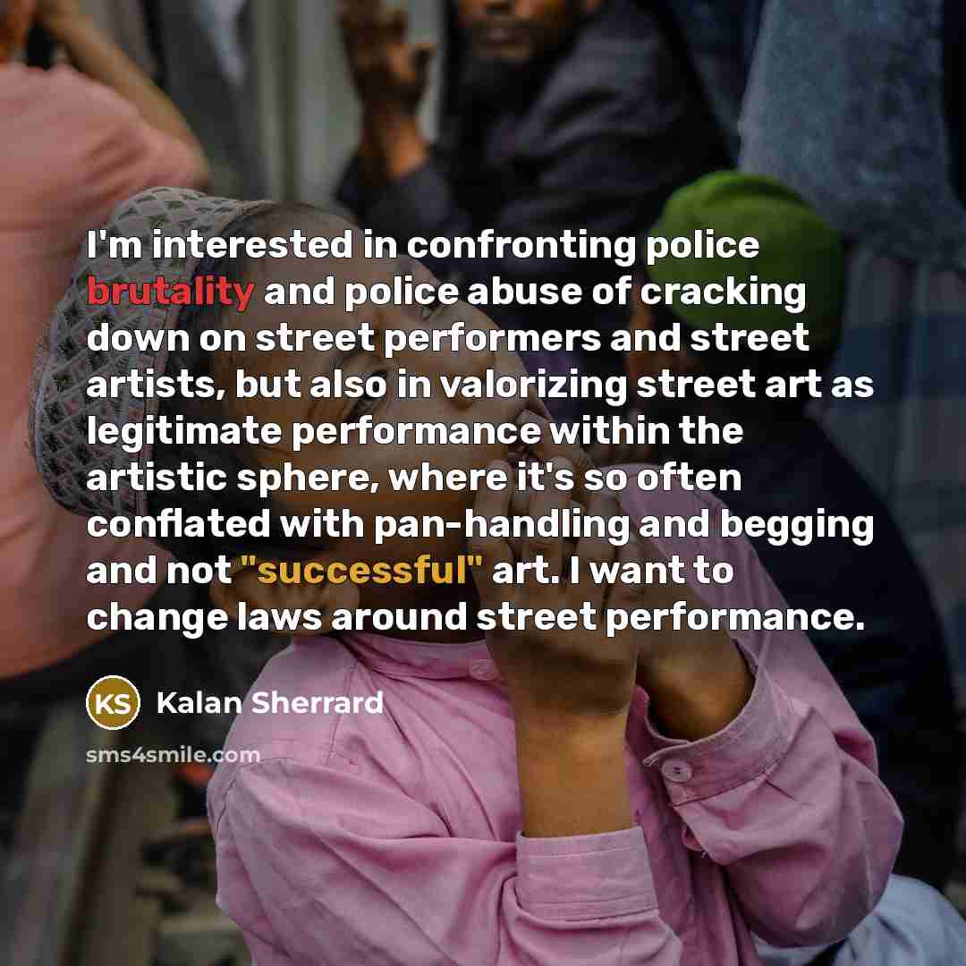 “I'm interested in confronting police brutality and police abuse of…” quote by Kalan Sherrard