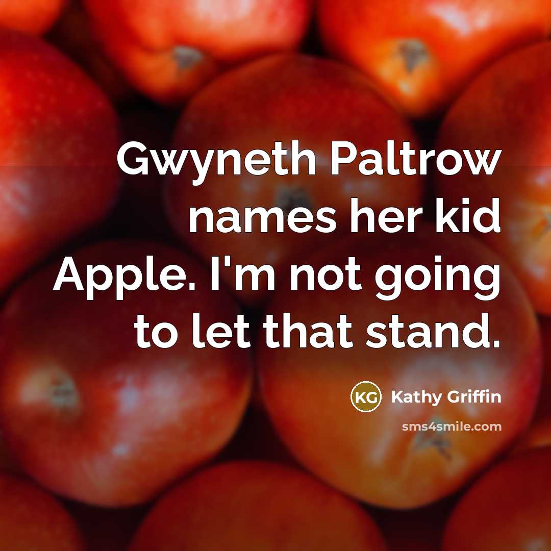 “Gwyneth Paltrow names her kid Apple. I'm not going to…” quote by Kathy Griffin