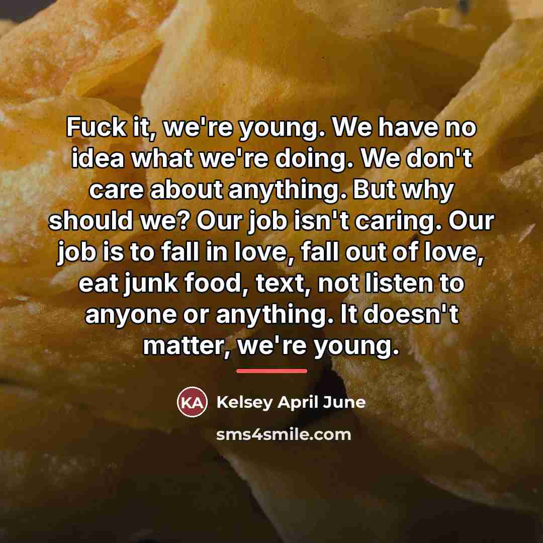 “Fuck it, we're young. We have no idea what we're…” quote by Kelsey April June