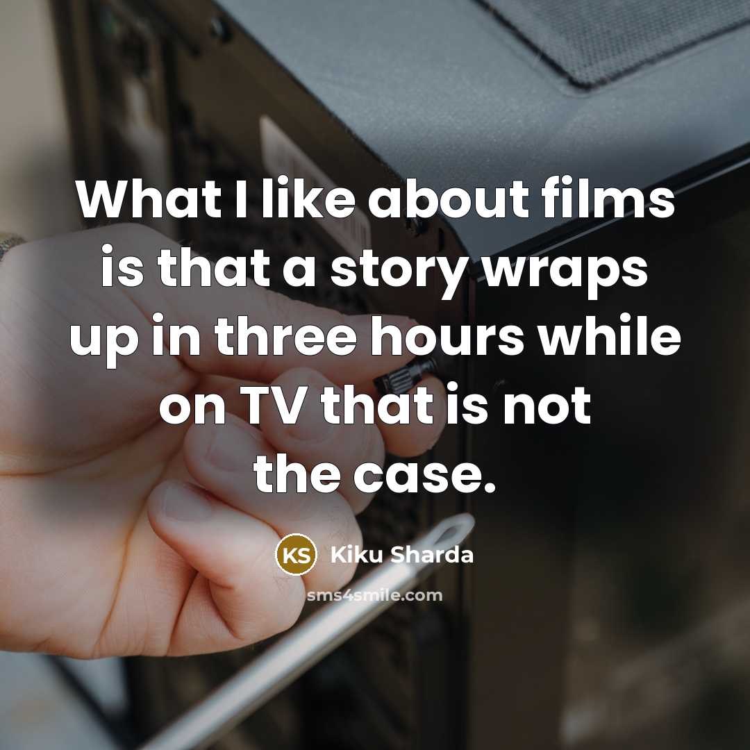 “What I like about films is that a story wraps…” quote by Kiku Sharda