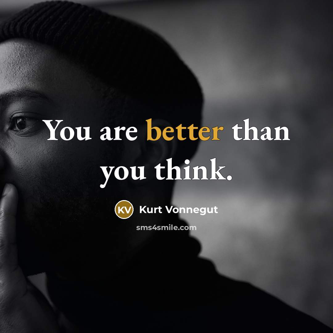 “You are better than you think.” quote by Kurt Vonnegut