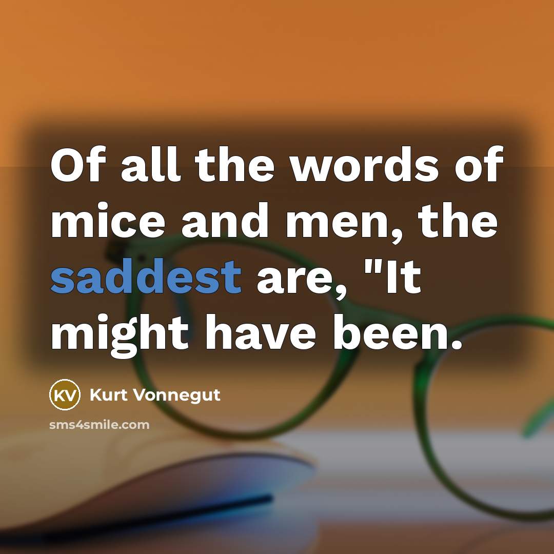 “Of all the words of mice and men, the saddest…” quote by Kurt Vonnegut