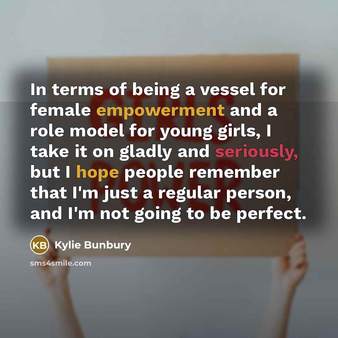 “In terms of being a vessel for female empowerment and a role model for young girls, I take it on gladly and seriously, but I hope people remember that I'm just a regular person, and I'm not going to be perfect.” quote by Kylie Bunbury