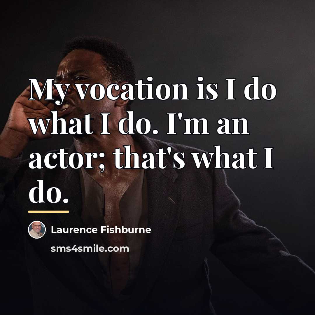 “My vocation is I do what I do. I'm an…” quote by Laurence Fishburne
