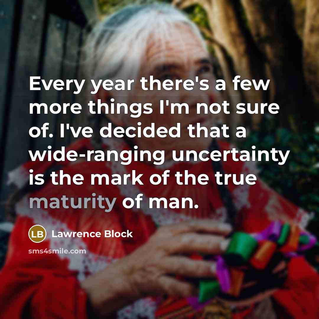 “Every year there's a few more things I'm not sure…” quote by Lawrence Block