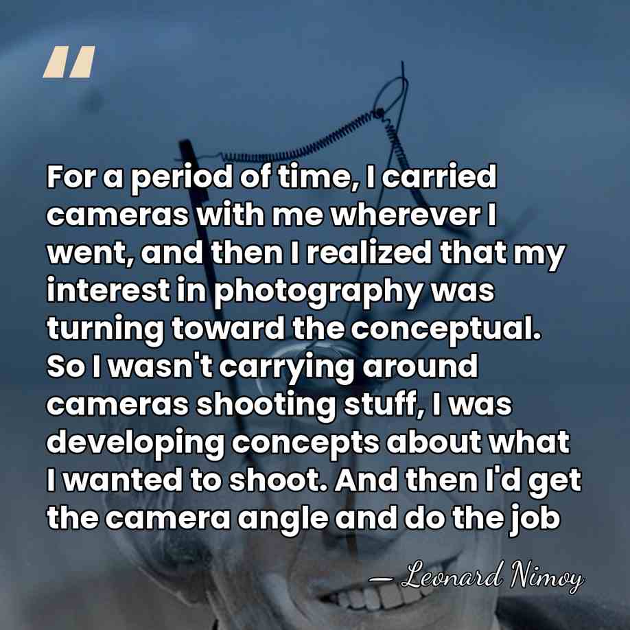 For a period of time, I carried cameras with me wherever I&hellip; - Leonard Nimoy