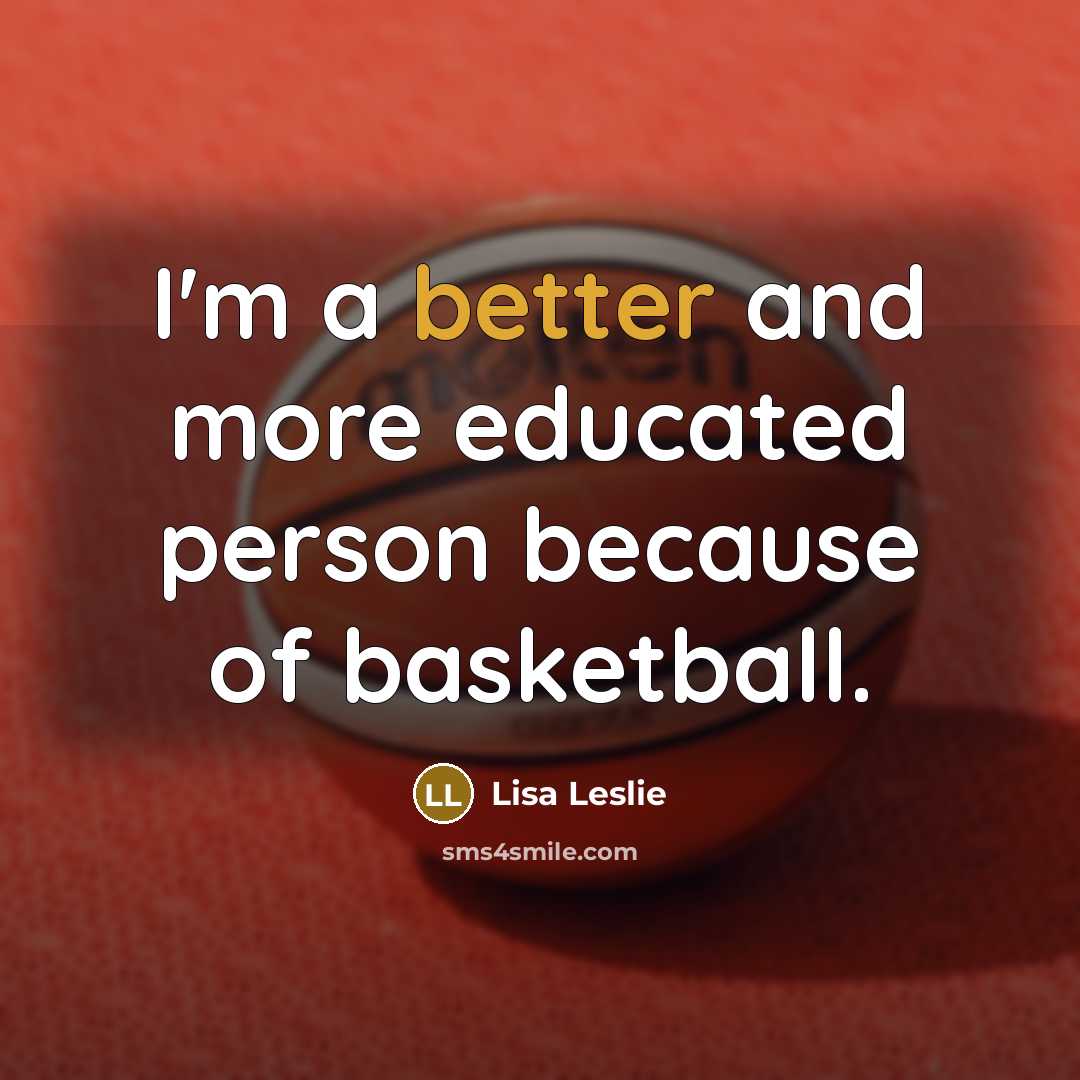 “I'm a better and more educated person because of basketball.…” quote by Lisa Leslie