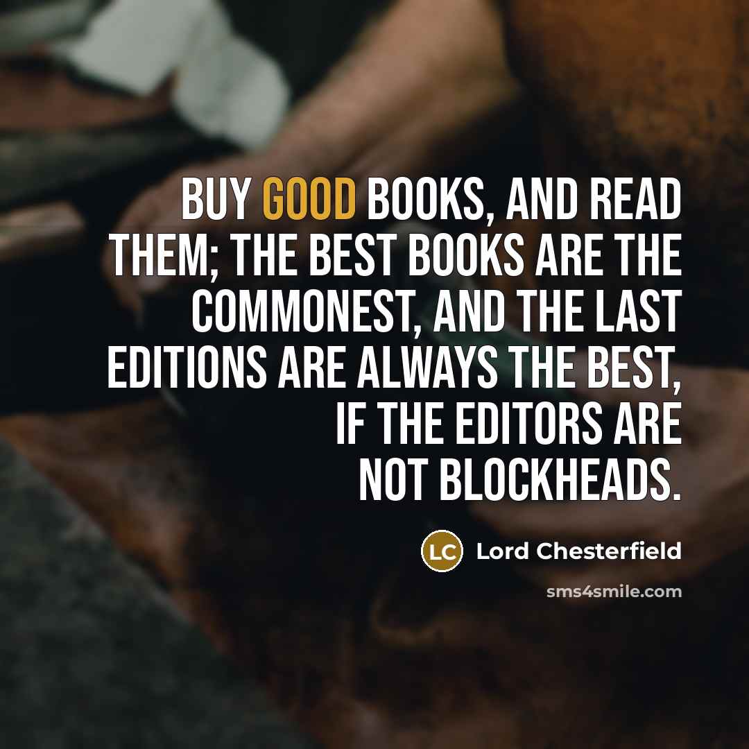 “Buy good books, and read them; the best books are…” quote by Lord Chesterfield