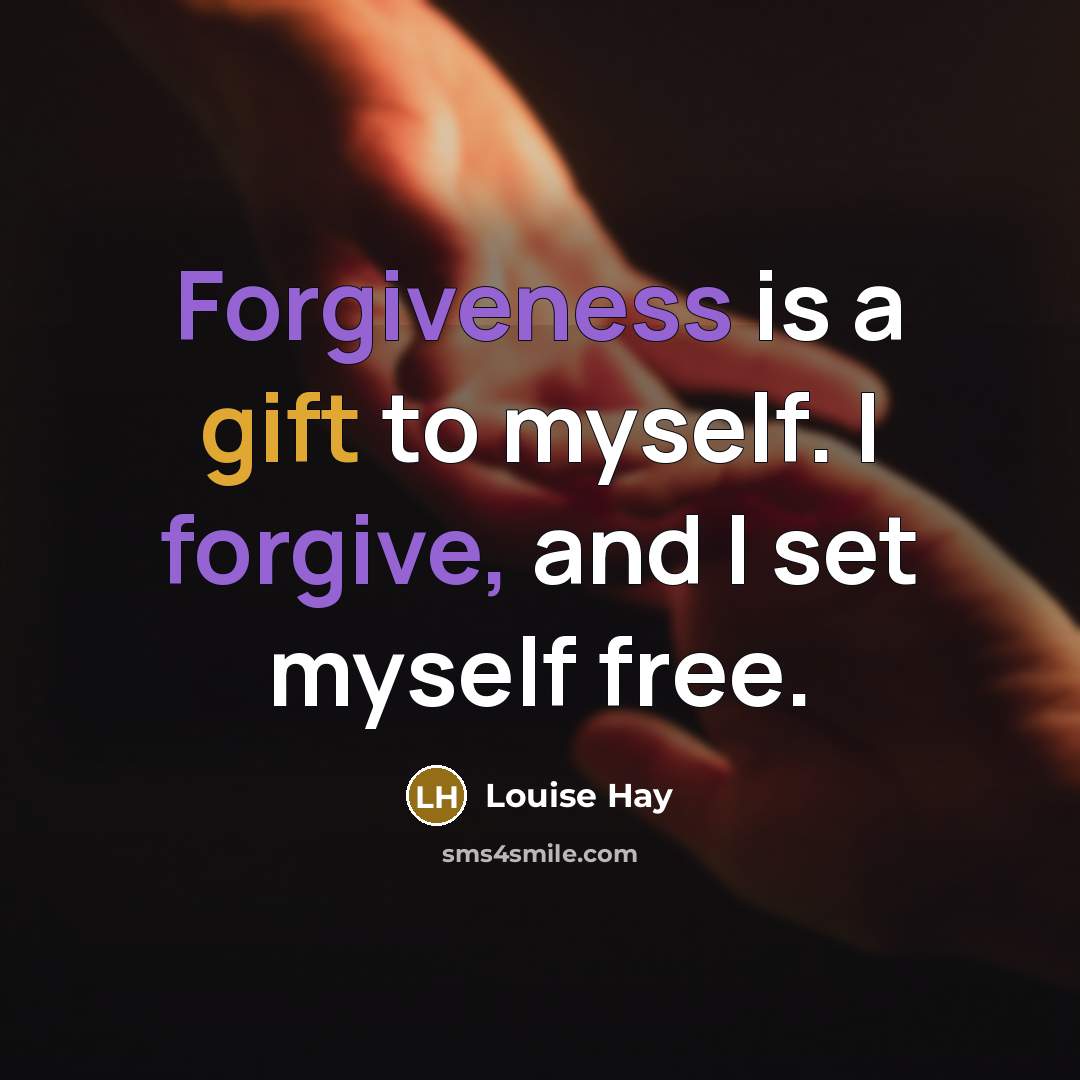 “Forgiveness is a gift to myself. I forgive, and I set myself free.” quote by Louise Hay