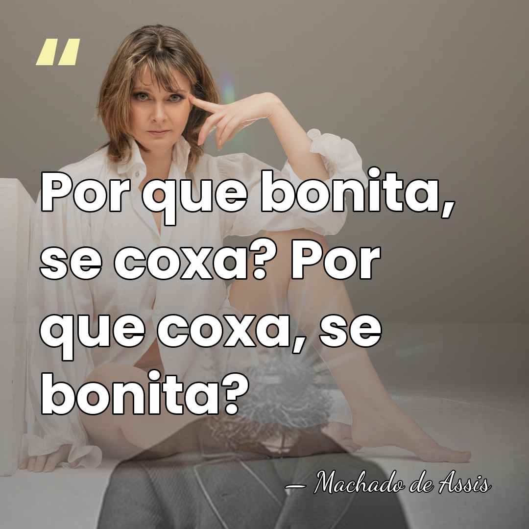 Por que bonita, se coxa? Por que coxa, se bonita? - Machado de Assis