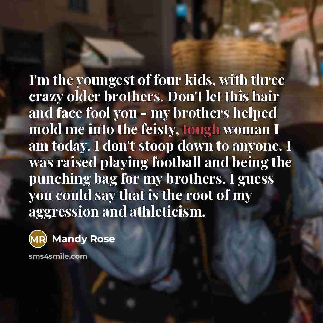“I'm the youngest of four kids, with three crazy older…” quote by Mandy Rose