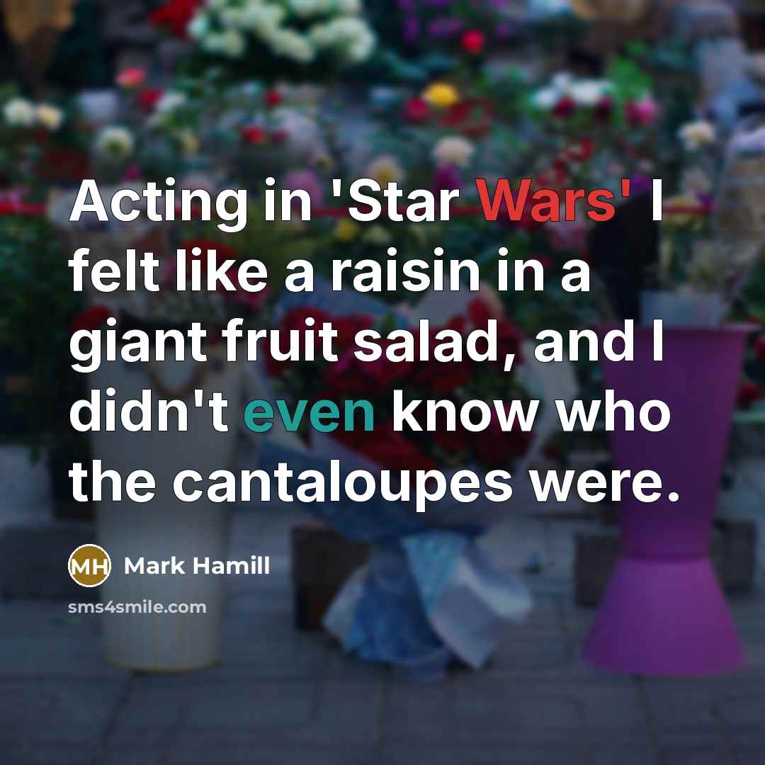 “Acting in 'Star Wars' I felt like a raisin in…” quote by Mark Hamill