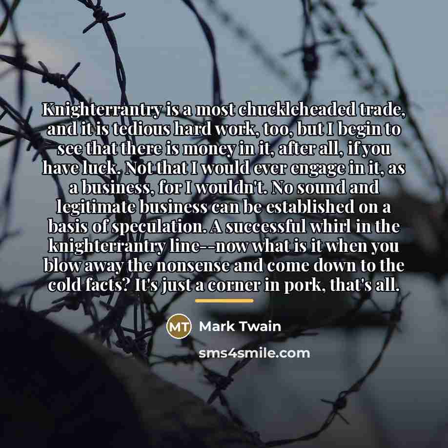 “Knighterrantry is a most chuckleheaded trade, and it is tedious…” quote by Mark Twain