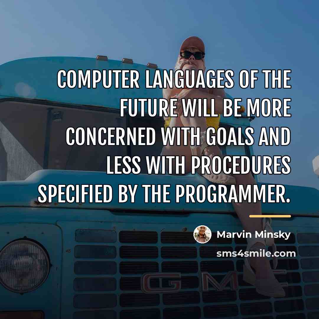 “Computer languages of the future will be more concerned with…” quote by Marvin Minsky