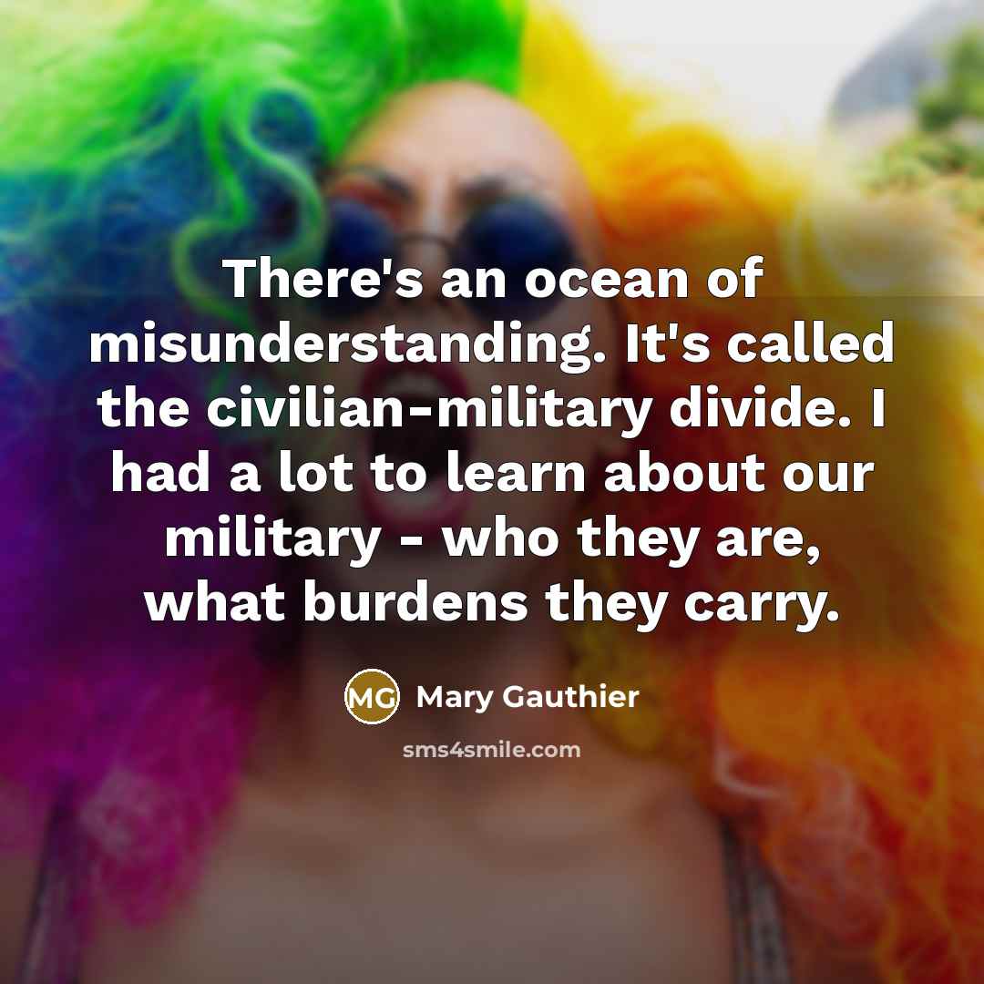 “There's an ocean of misunderstanding. It's called the civilian-military divide.…” quote by Mary Gauthier
